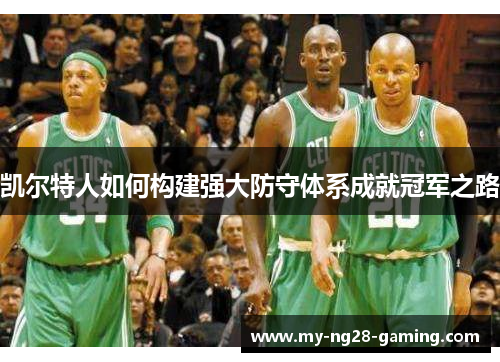 凯尔特人如何构建强大防守体系成就冠军之路 凯尔特人如何构建强大防守体系成就冠军之路