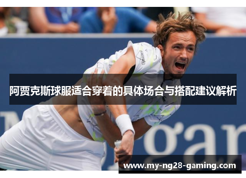 阿贾克斯球服适合穿着的具体场合与搭配建议解析 阿贾克斯球服适合穿着的具体场合与搭配建议解析