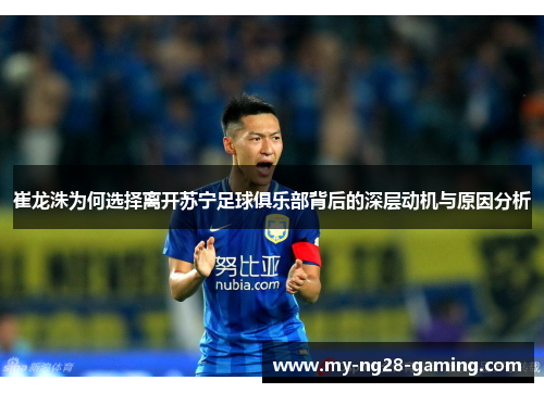 崔龙洙为何选择离开苏宁足球俱乐部背后的深层动机与原因分析