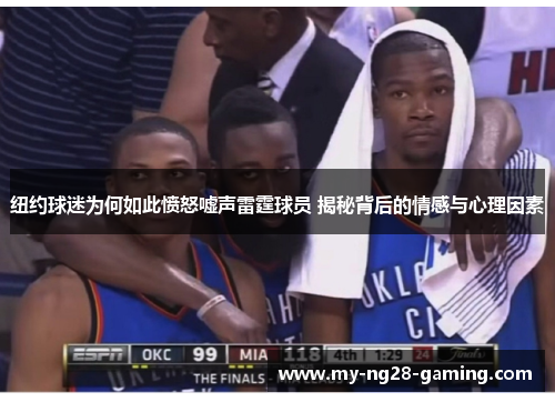 纽约球迷为何如此愤怒嘘声雷霆球员 揭秘背后的情感与心理因素 纽约球迷为何如此愤怒嘘声雷霆球员 揭秘背后的情感与心理因素