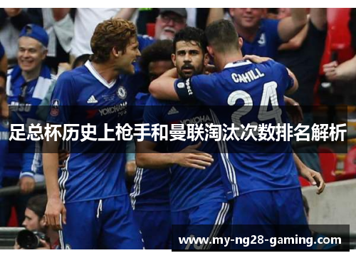 足总杯历史上枪手和曼联淘汰次数排名解析 足总杯历史上枪手和曼联淘汰次数排名解析