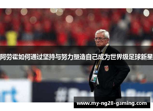 阿劳霍如何通过坚持与努力塑造自己成为世界级足球新星