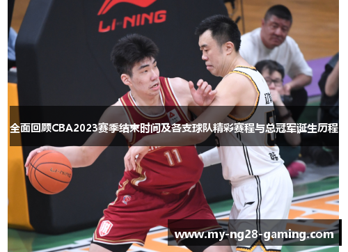全面回顾CBA2023赛季结束时间及各支球队精彩赛程与总冠军诞生历程 全面回顾CBA2023赛季结束时间及各支球队精彩赛程与总冠军诞生历程