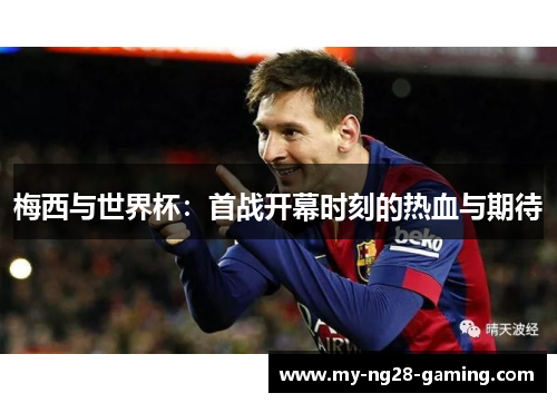 梅西与世界杯：首战开幕时刻的热血与期待