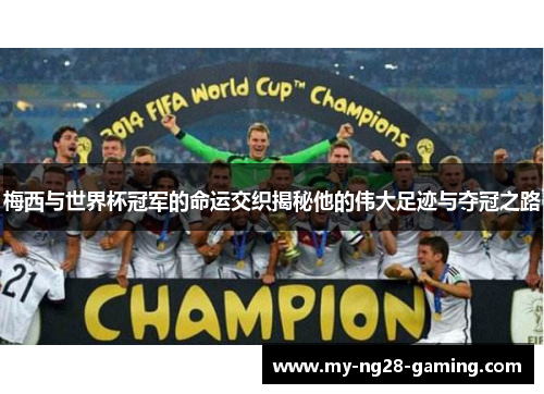 梅西与世界杯冠军的命运交织揭秘他的伟大足迹与夺冠之路