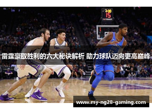 雷霆豪取胜利的六大秘诀解析 助力球队迈向更高巅峰